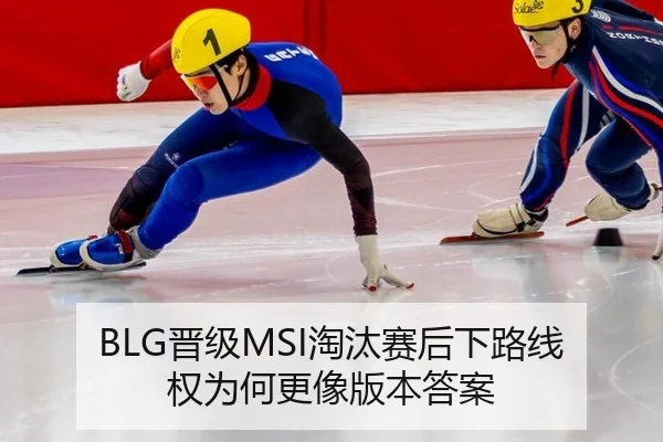 BLG晋级MSI淘汰赛后下路线权为何更像版本答案