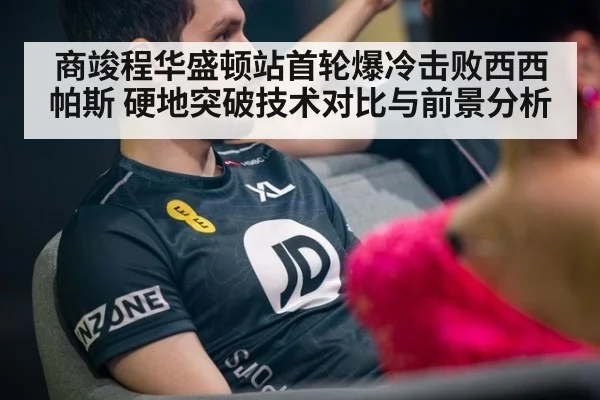 商竣程华盛顿站首轮爆冷击败西西帕斯 硬地突破技术对比与前景分析