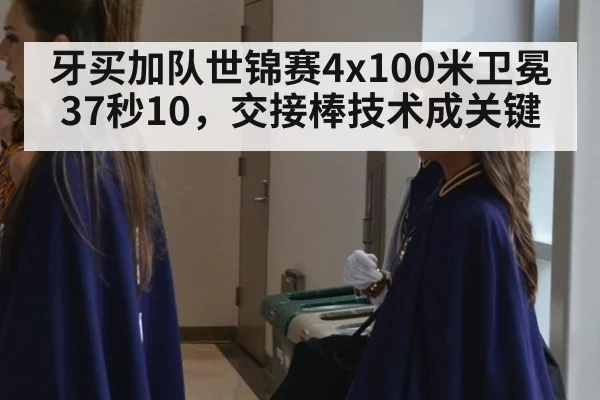牙买加队世锦赛4x100米卫冕37秒10,交接棒技术成关键